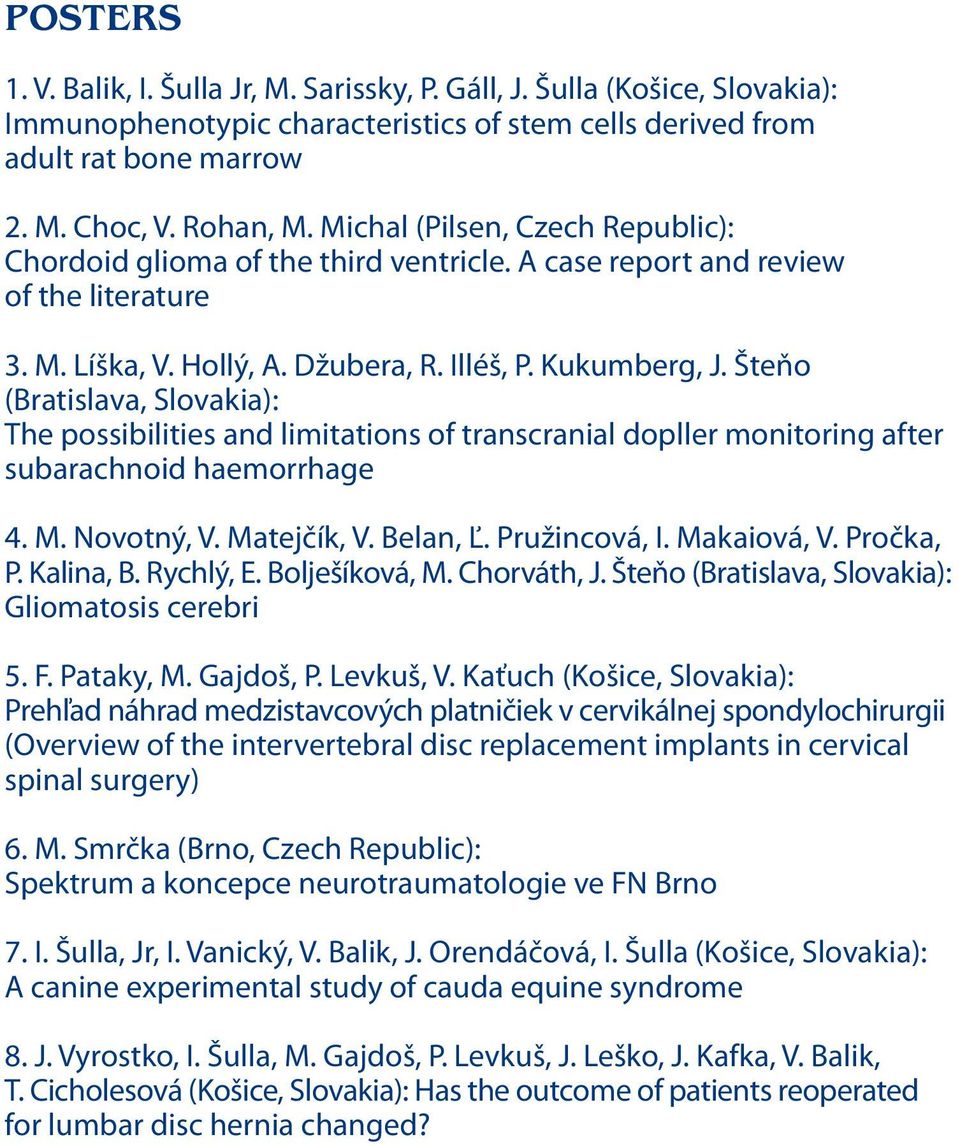 Šteňo (Bratislava, Slovakia): The possibilities and limitations of transcranial dopller monitoring after subarachnoid haemorrhage 4. M. Novotný, V. Matejčík, V. Belan, Ľ. Pružincová, I. Makaiová, V.