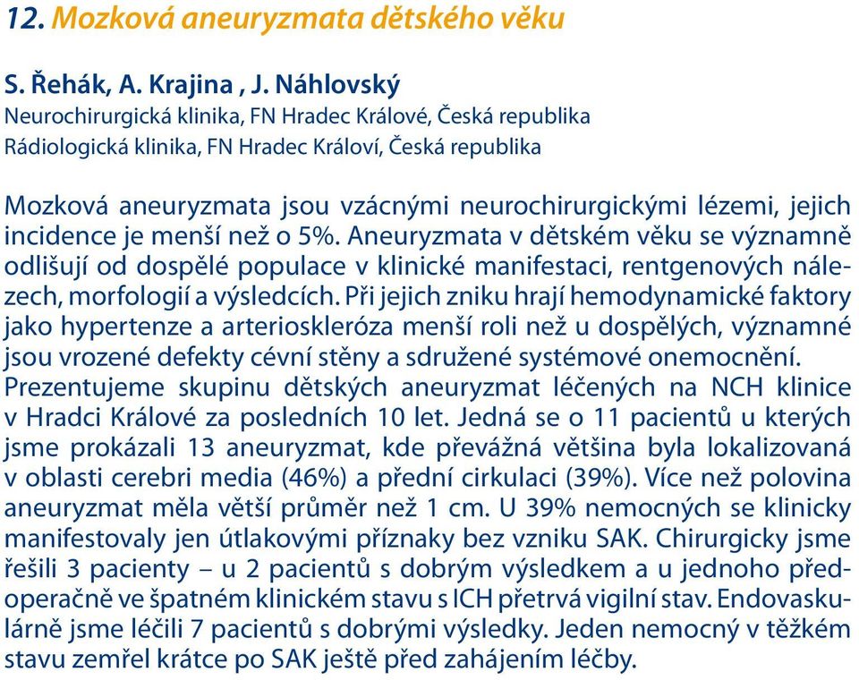 incidence je menší než o 5%. Aneuryzmata v dětském věku se významně odlišují od dospělé populace v klinické manifestaci, rentgenových nálezech, morfologií a výsledcích.