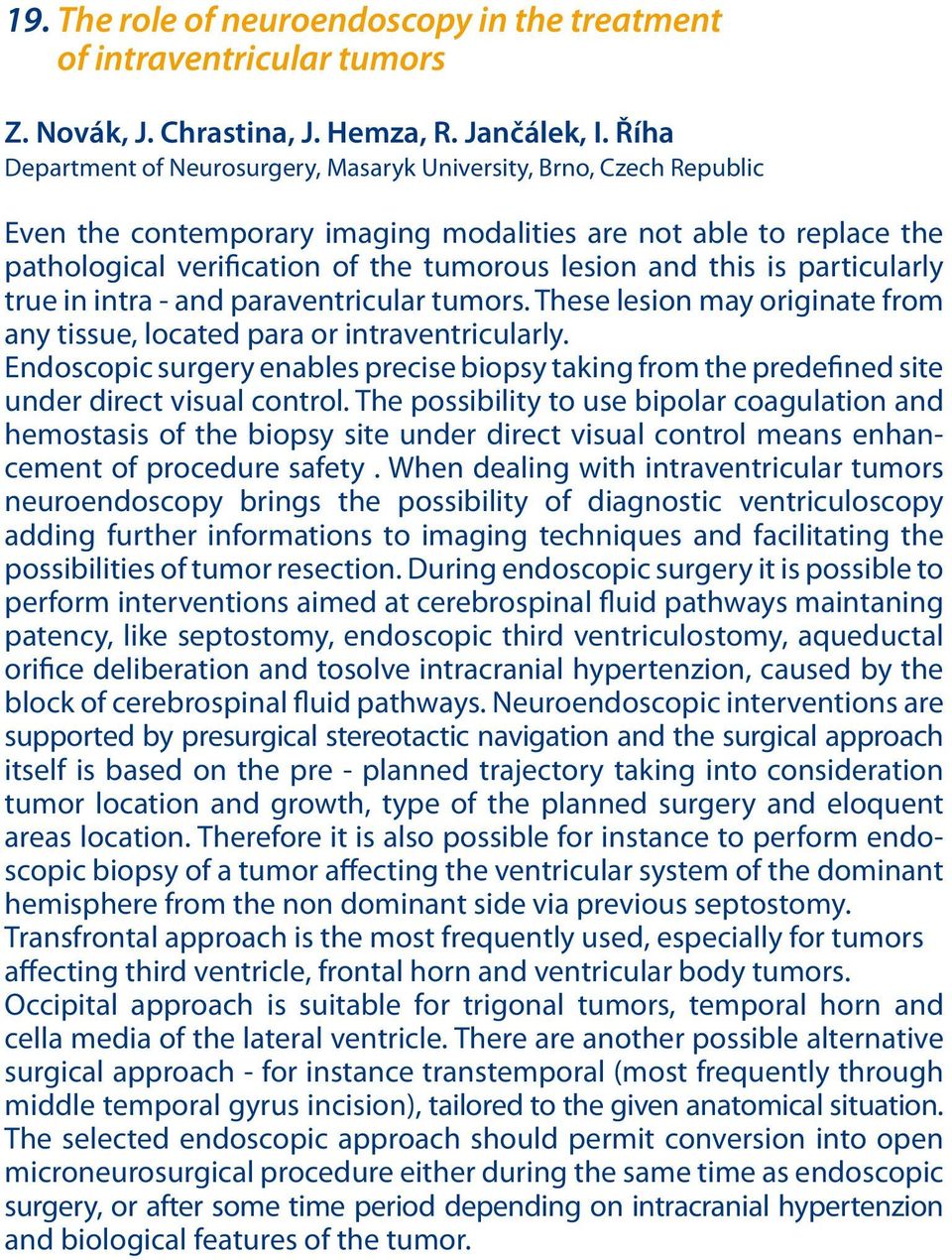 this is particularly true in intra - and paraventricular tumors. These lesion may originate from any tissue, located para or intraventricularly.