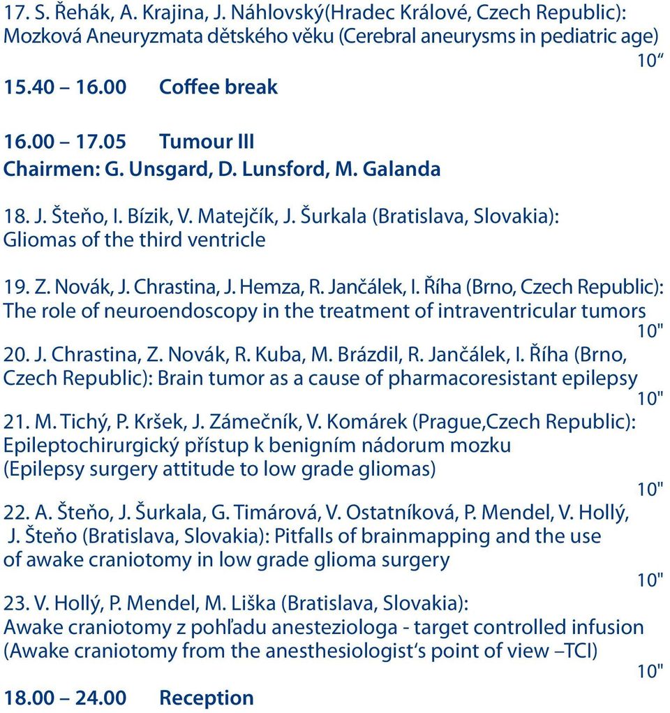 Hemza, R. Jančálek, I. Říha (Brno, Czech Republic): The role of neuroendoscopy in the treatment of intraventricular tumors 10" 20. J. Chrastina, Z. Novák, R. Kuba, M. Brázdil, R. Jančálek, I. Říha (Brno, Czech Republic): Brain tumor as a cause of pharmacoresistant epilepsy 10" 21.