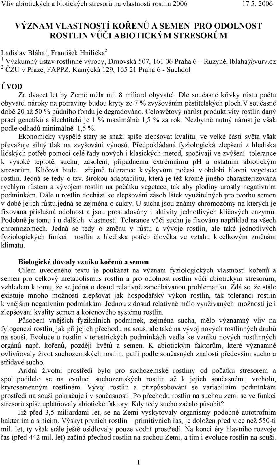 Dle současné křivky růstu počtu obyvatel nároky na potraviny budou kryty ze 7 % zvyšováním pěstitelských ploch.v současné době 20 až 50 % půdního fondu je degradováno.