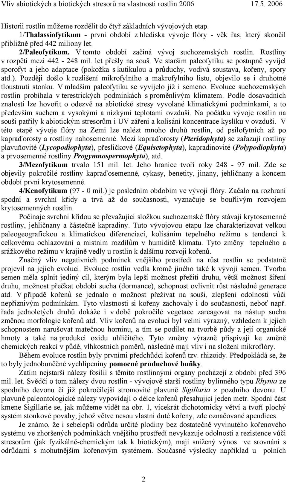 Ve starším paleofytiku se postupně vyvíjel sporofyt a jeho adaptace (pokožka s kutikulou a průduchy, vodivá soustava, kořeny, spory atd.).