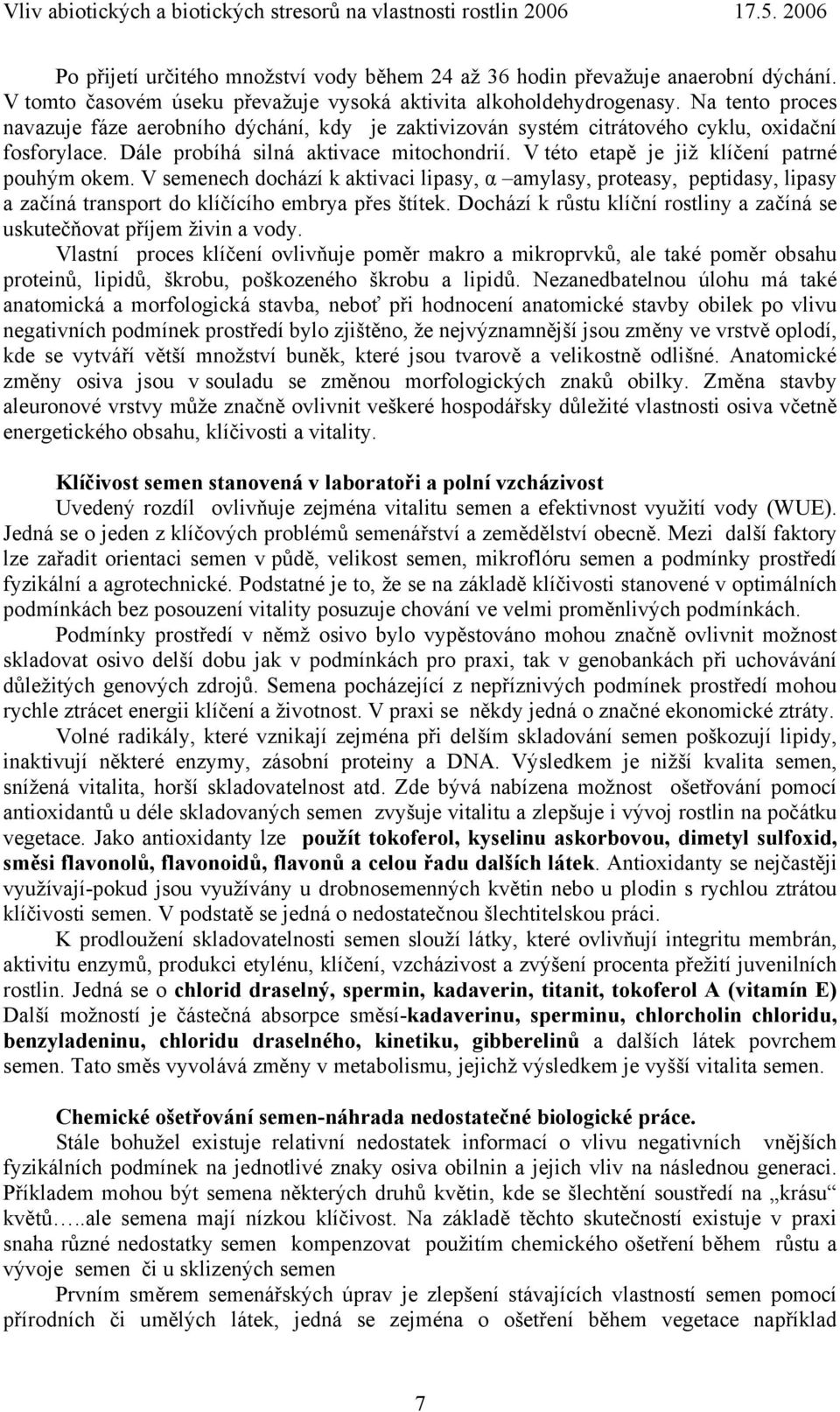 V této etapě je již klíčení patrné pouhým okem. V semenech dochází k aktivaci lipasy, α amylasy, proteasy, peptidasy, lipasy a začíná transport do klíčícího embrya přes štítek.