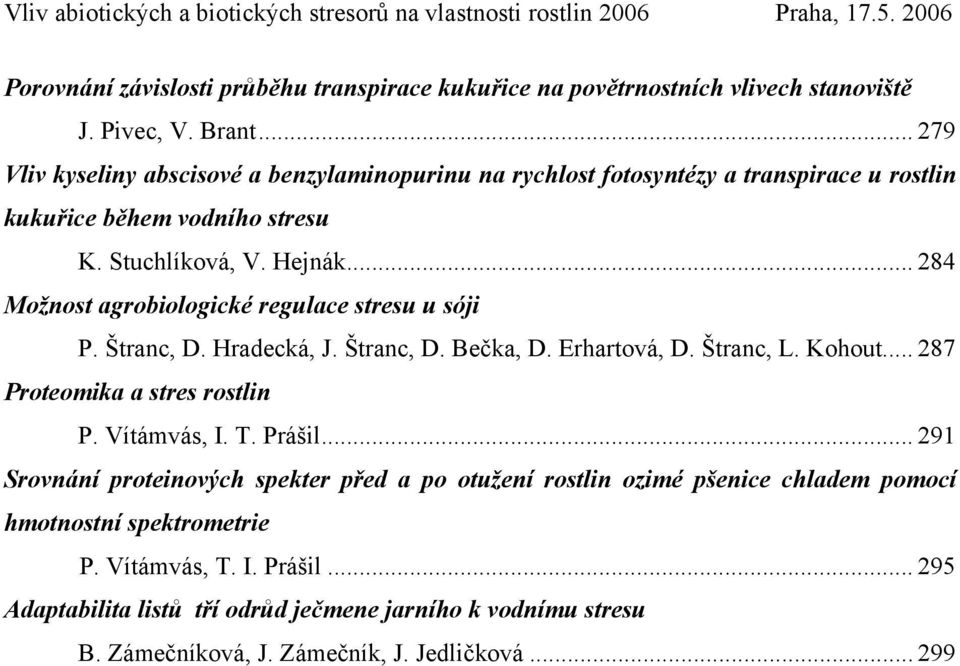 .. 284 Možnost agrobiologické regulace stresu u sóji P. Štranc, D. Hradecká, J. Štranc, D. Bečka, D. Erhartová, D. Štranc, L. Kohout... 287 Proteomika a stres rostlin P. Vítámvás, I. T. Prášil.