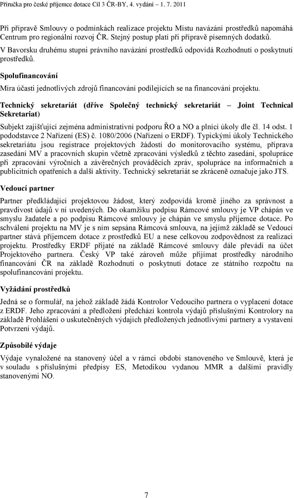 Spolufinancování Míra účasti jednotlivých zdrojů financování podílejících se na financování projektu.