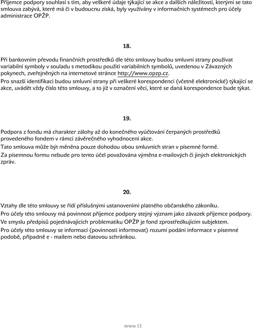 Při bankovním převodu finančních prostředků dle této smlouvy budou smluvní strany používat variabilní symboly v souladu s metodikou použití variabilních symbolů, uvedenou v Závazných pokynech,