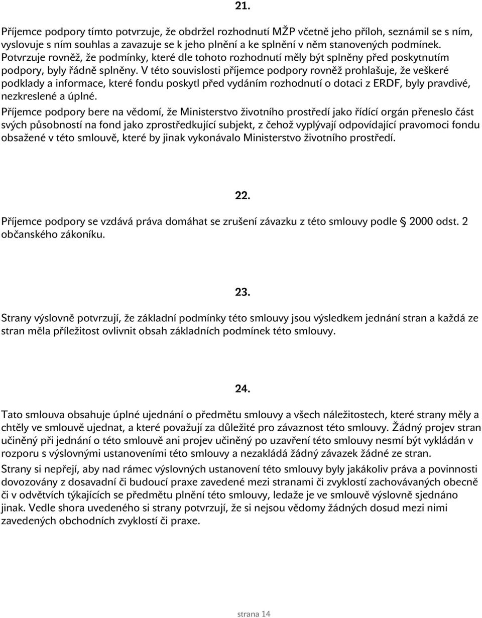 V této souvislosti příjemce podpory rovněž prohlašuje, že veškeré podklady a informace, které fondu poskytl před vydáním rozhodnutí o dotaci z ERDF, byly pravdivé, nezkreslené a úplné.