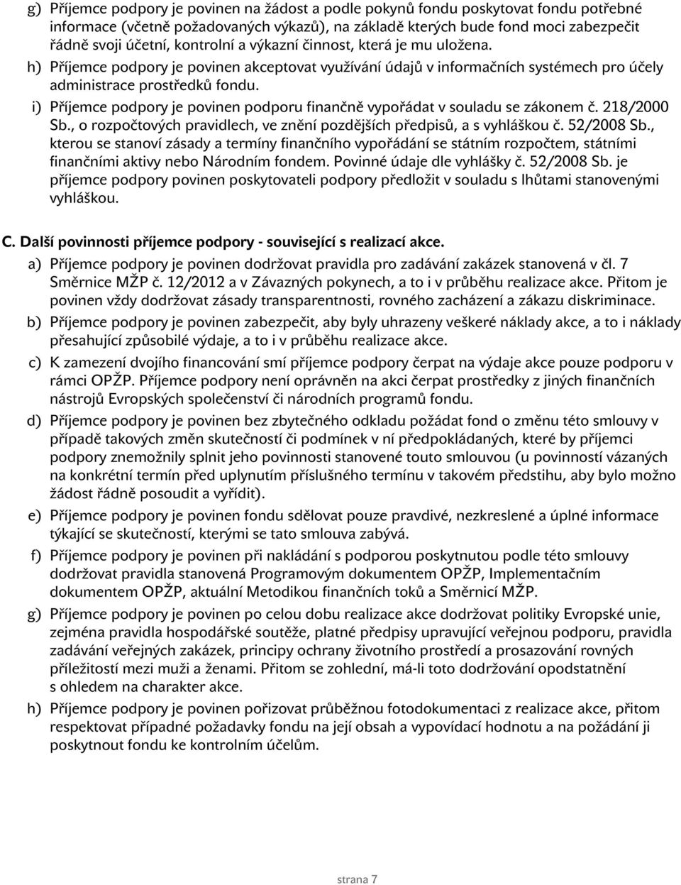 i) Příjemce podpory je povinen podporu finančně vypořádat v souladu se zákonem č. 218/2000 Sb., o rozpočtových pravidlech, ve znění pozdějších předpisů, a s vyhláškou č. 52/2008 Sb.