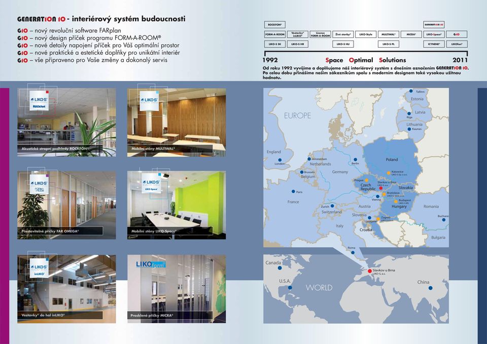 HU LIKO-S PL ICYNENE LIKOfon 1992 Space Optimal Solutions 2011 Od roku 1992 vyvíjíme a doplňujeme náš interiérový systém s dnešním označením.