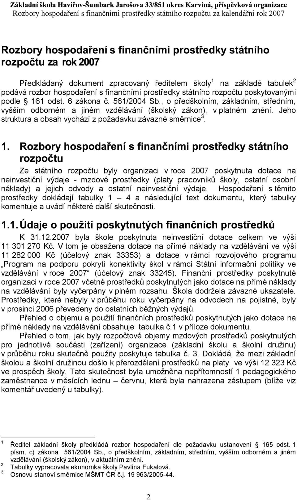 prostředky státního rozpočtu poskytovanými podle 161 odst. 6 zákona č. 561/2004 Sb., o předškolním, základním, středním, vyšším odborném a jiném vzdělávání (školský zákon), v platném znění.