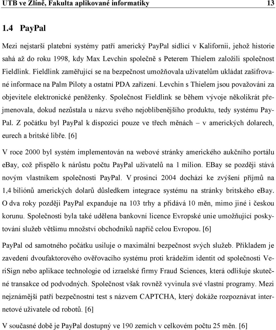 Fieldlink zaměřující se na bezpečnost umožňovala uživatelům ukládat zašifrované informace na Palm Piloty a ostatní PDA zařízení. Levchin s Thielem jsou považováni za objevitele elektronické peněženky.