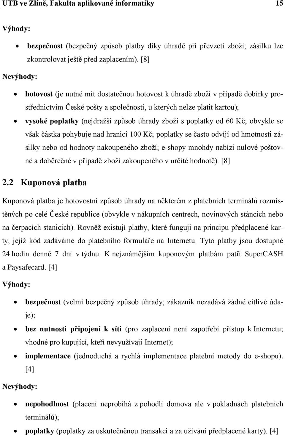 úhrady zboží s poplatky od 60 Kč; obvykle se však částka pohybuje nad hranicí 100 Kč; poplatky se často odvíjí od hmotnosti zásilky nebo od hodnoty nakoupeného zboží; e-shopy mnohdy nabízí nulové