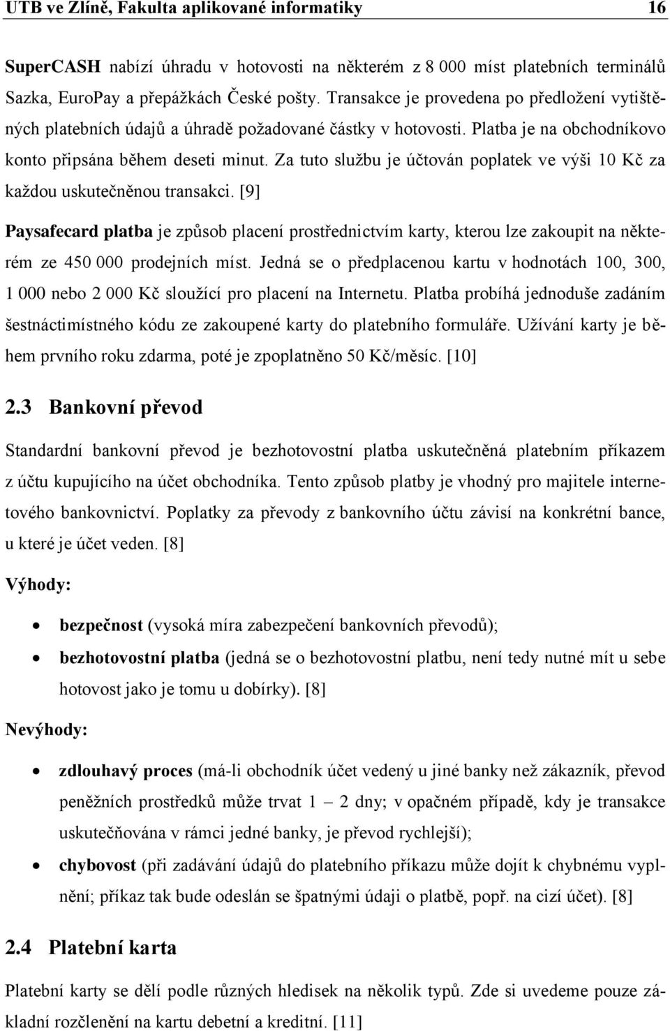 Za tuto službu je účtován poplatek ve výši 10 Kč za každou uskutečněnou transakci.