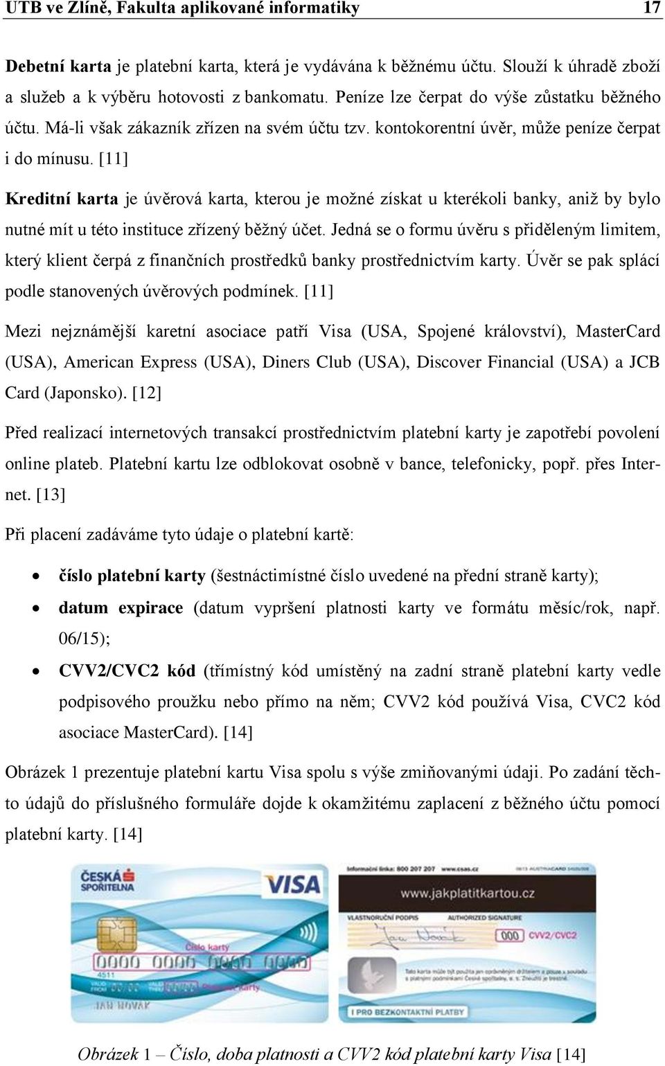 [11] Kreditní karta je úvěrová karta, kterou je možné získat u kterékoli banky, aniž by bylo nutné mít u této instituce zřízený běžný účet.