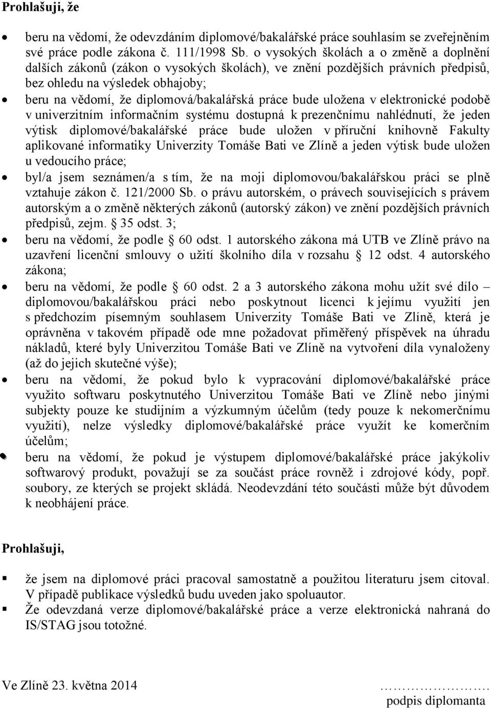 práce bude uložena v elektronické podobě v univerzitním informačním systému dostupná k prezenčnímu nahlédnutí, že jeden výtisk diplomové/bakalářské práce bude uložen v příruční knihovně Fakulty