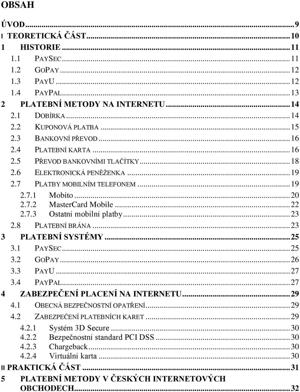 .. 22 2.7.3 Ostatní mobilní platby... 23 2.8 PLATEBNÍ BRÁNA... 23 3 PLATEBNÍ SYSTÉMY... 25 3.1 PAYSEC... 25 3.2 GOPAY... 26 3.3 PAYU... 27 3.4 PAYPAL... 27 4 ZABEZPEČENÍ PLACENÍ NA INTERNETU... 29 4.