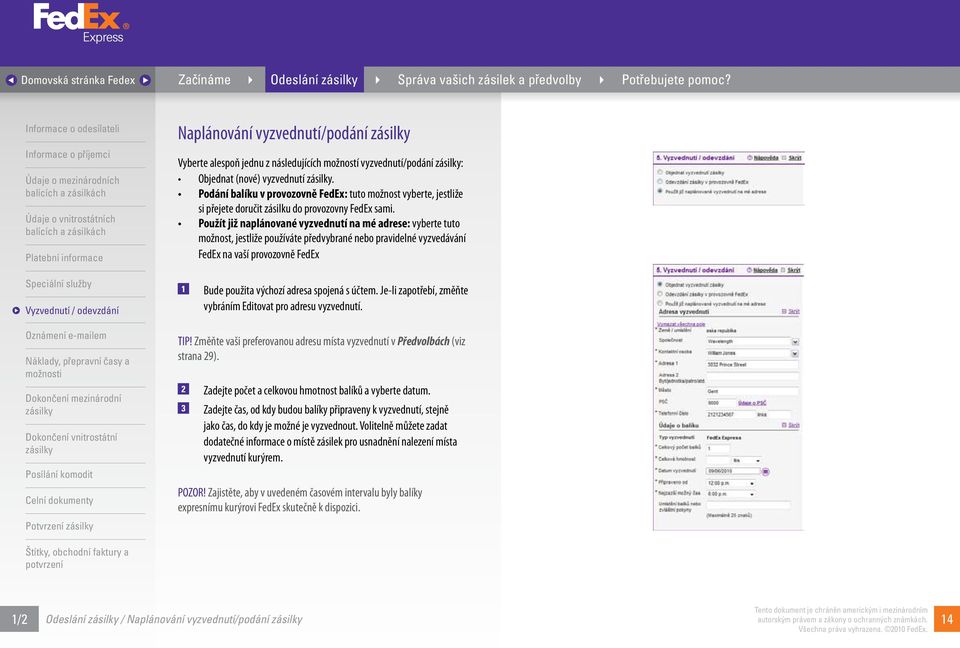 Použít již naplánované vyzvednutí na mé adrese: vyberte tuto možnost, jestliže používáte předvybrané nebo pravidelné vyzvedávání FedEx na vaší provozovně FedEx 1 Bude použita výchozí adresa spojená s