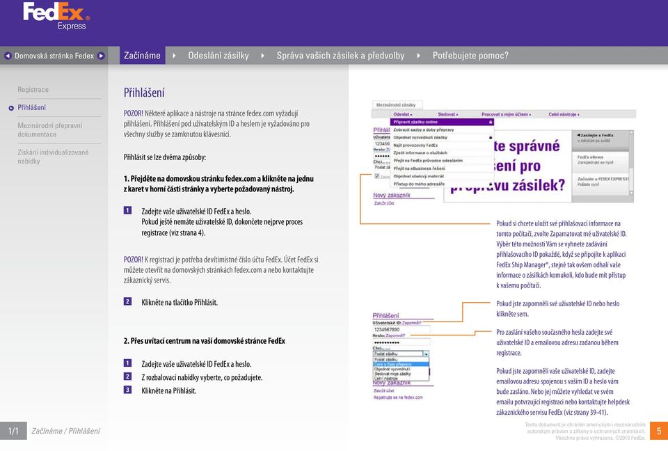 1/1 Začínáme / Přihlášení 1 Zadejte vaše uživatelské ID FedEx a heslo. Pokud ještě nemáte uživatelské ID, dokončete nejprve proces registrace (viz strana 4). POZOR!