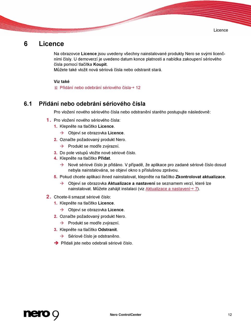 Viz také Přidání nebo odebrání sériového čísla 12 6.1 Přidání nebo odebrání sériového čísla Pro vložení nového sériového čísla nebo odstranění starého postupujte následovně: 1.
