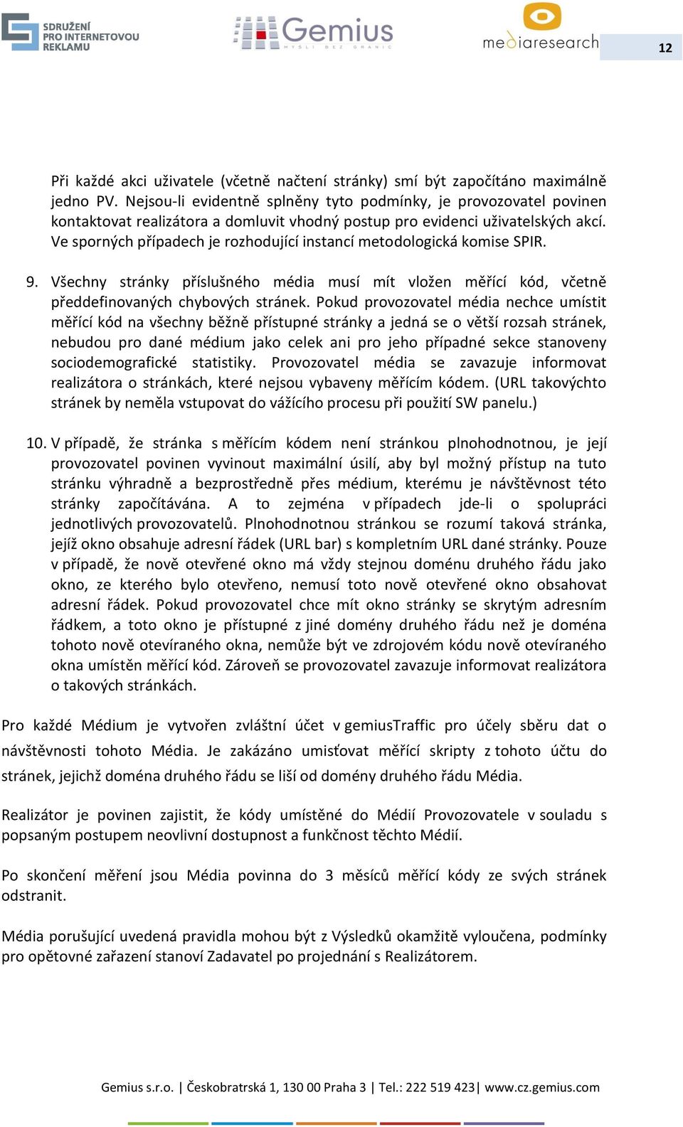 Ve sporných případech je rozhodující instancí metodologická komise SPIR. 9. Všechny stránky příslušného média musí mít vložen měřící kód, včetně předdefinovaných chybových stránek.