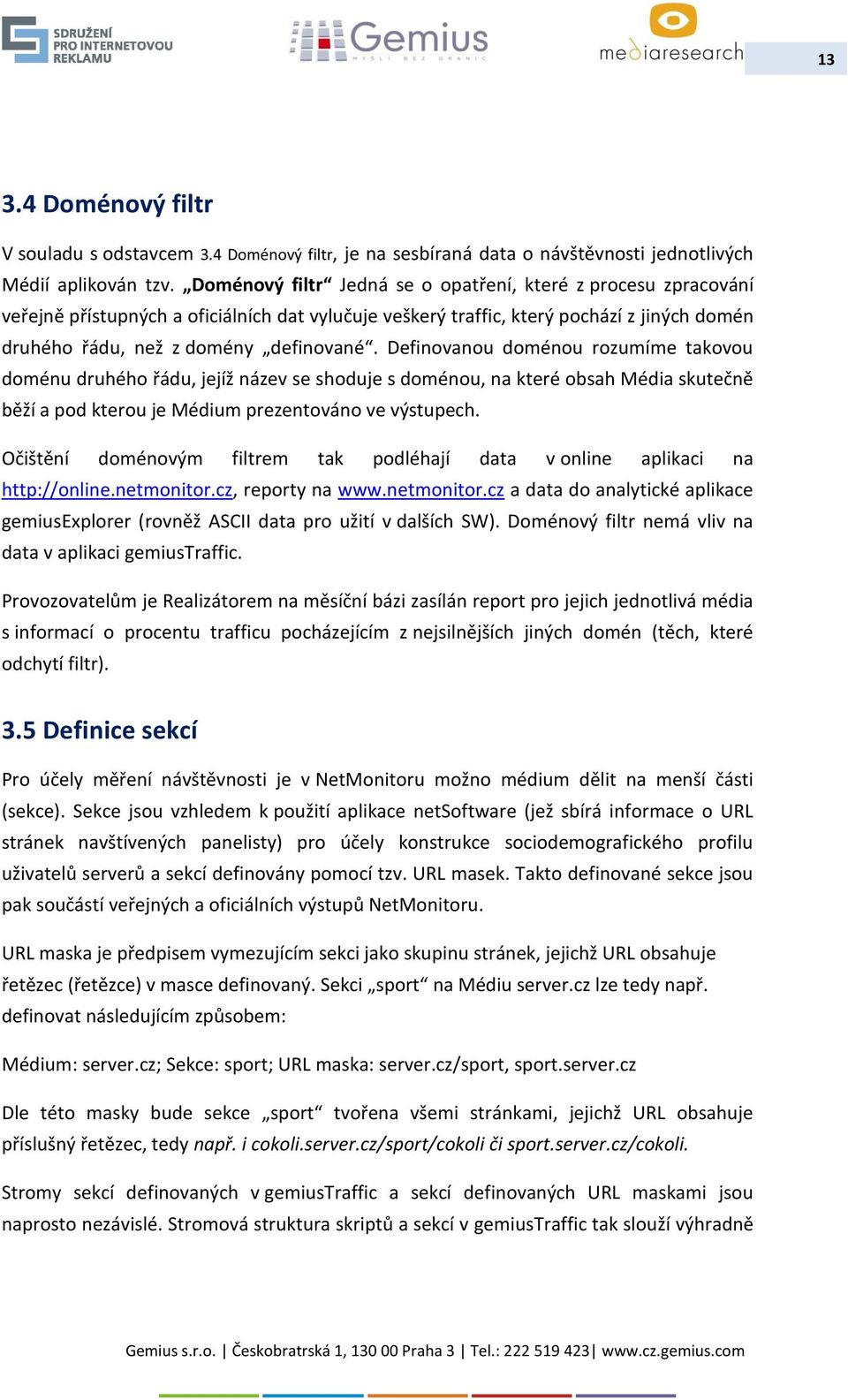 Definovanou doménou rozumíme takovou doménu druhého řádu, jejíž název se shoduje s doménou, na které obsah Média skutečně běží a pod kterou je Médium prezentováno ve výstupech.