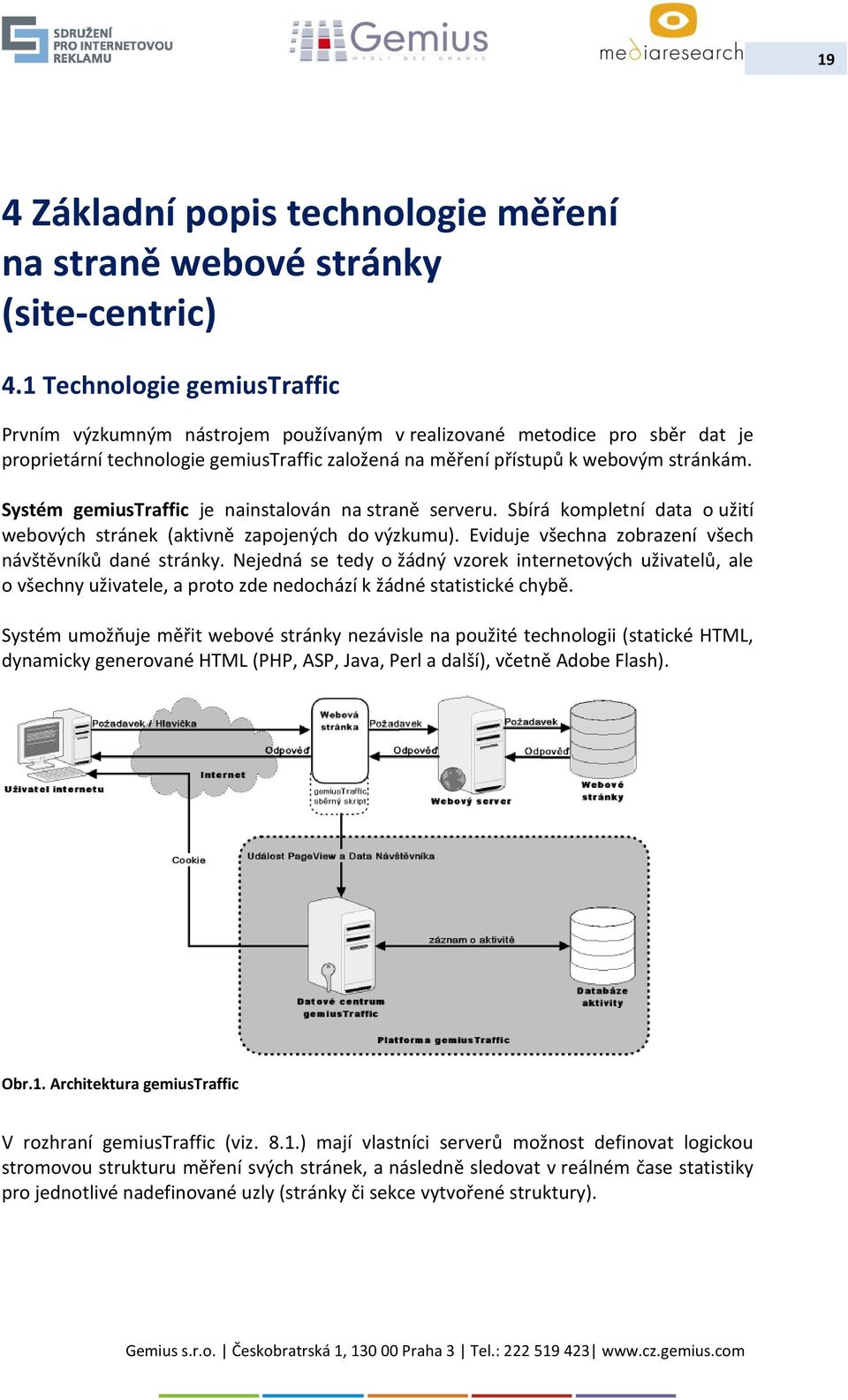 Systém gemiustraffic je nainstalován na straně serveru. Sbírá kompletní data o užití webových stránek (aktivně zapojených do výzkumu). Eviduje všechna zobrazení všech návštěvníků dané stránky.