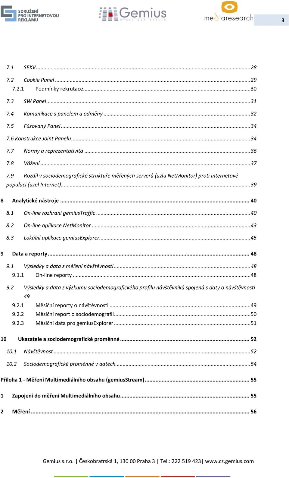1 On-line rozhraní gemiustraffic... 40 8.2 On-line aplikace NetMonitor... 43 8.3 Lokální aplikace gemiusexplorer... 45 9 Data a reporty... 48 9.1 Výsledky a data z měření návštěvnosti... 48 9.1.1 On-line reporty.