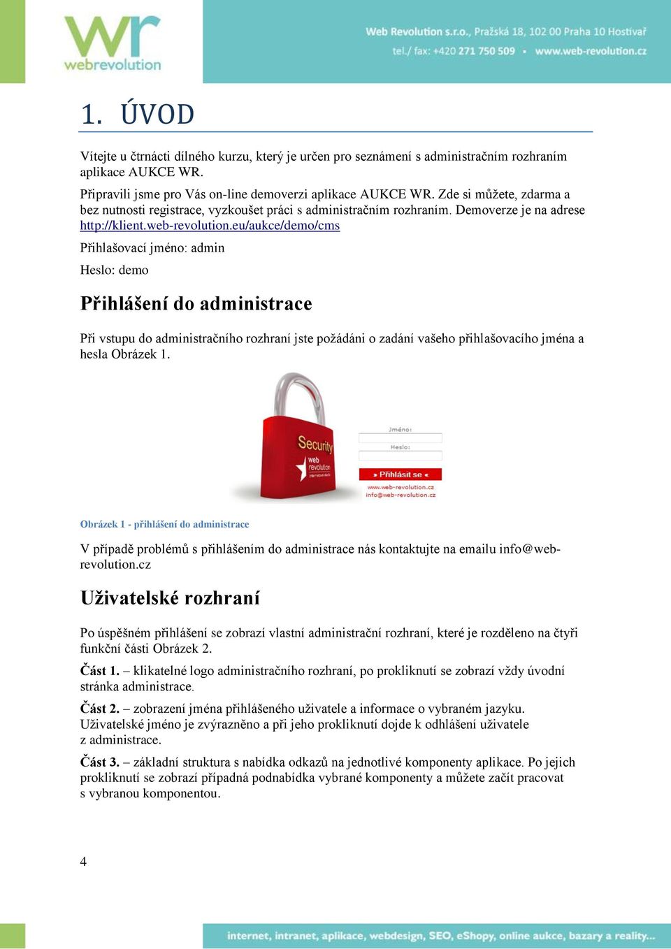 eu/aukce/demo/cms Přihlašovací jméno: admin Heslo: demo Přihlášení do administrace Při vstupu do administračního rozhraní jste požádáni o zadání vašeho přihlašovacího jména a hesla Obrázek 1.