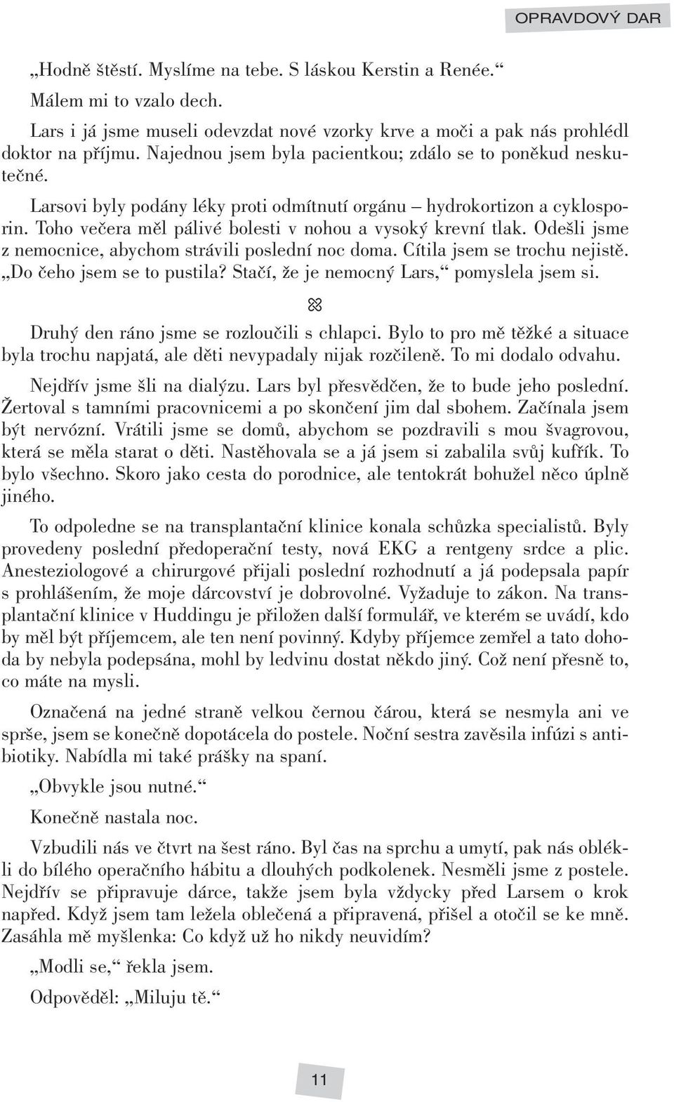 Odešli jsme z nemocnice, abychom strávili poslední noc doma. Cítila jsem se trochu nejistě. Do čeho jsem se to pustila? Stačí, že je nemocný Lars, pomyslela jsem si.