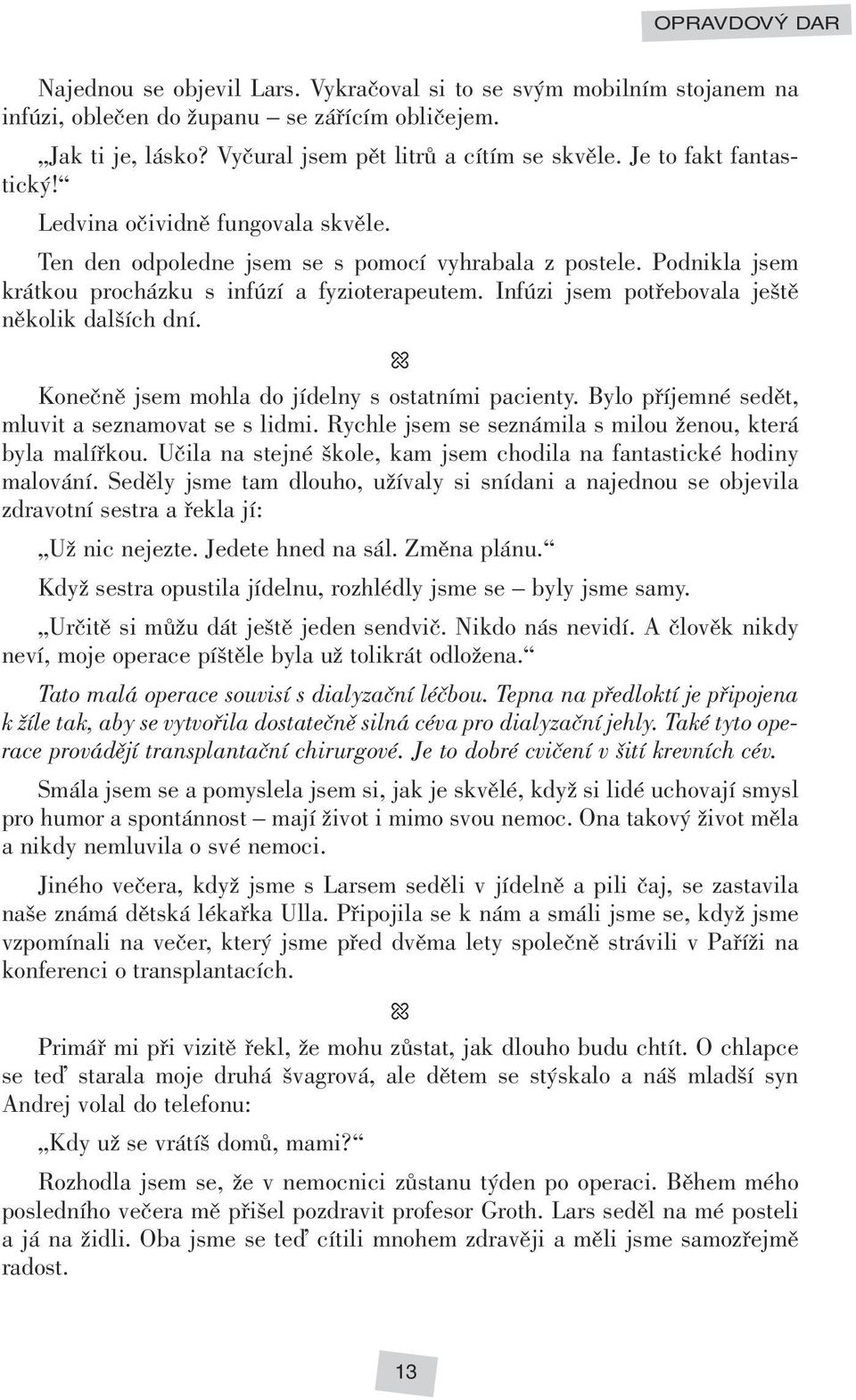 Infúzi jsem potřebovala ještě několik dalších dní. Konečně jsem mohla do jídelny s ostatními pacienty. Bylo příjemné sedět, mluvit a seznamovat se s lidmi.