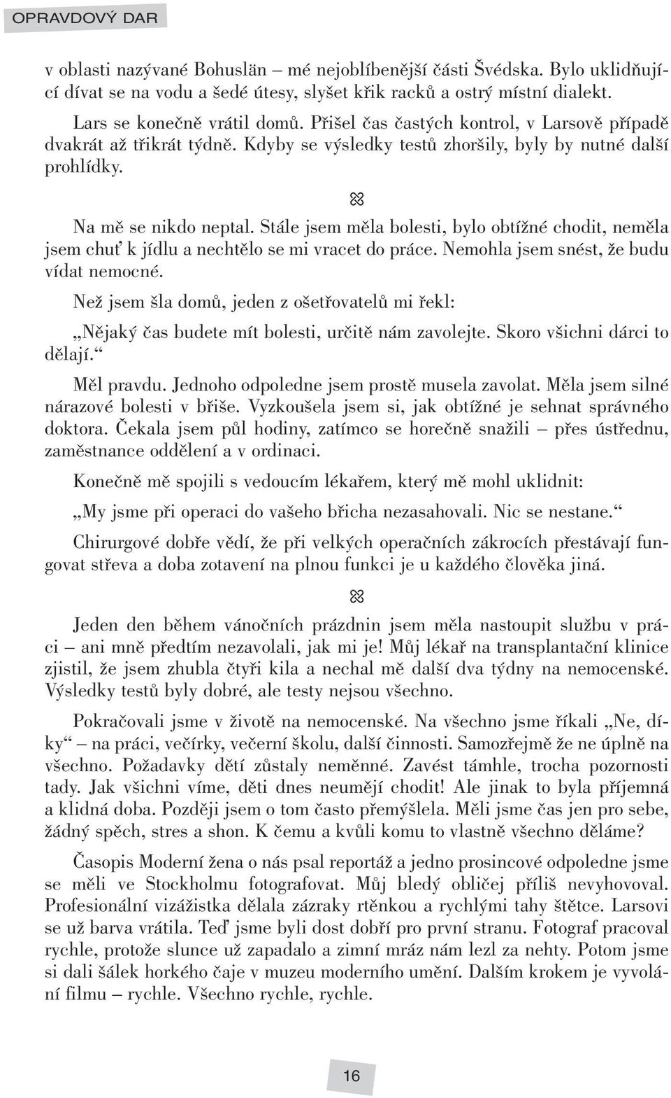 Stále jsem měla bolesti, bylo obtížné chodit, neměla jsem chuť k jídlu a nechtělo se mi vracet do práce. Nemohla jsem snést, že budu vídat nemocné.