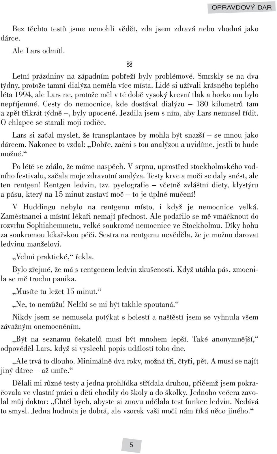 Cesty do nemocnice, kde dostával dialýzu 180 kilometrů tam a zpět třikrát týdně, byly upocené. Jezdila jsem s ním, aby Lars nemusel řídit. O chlapce se starali moji rodiče.