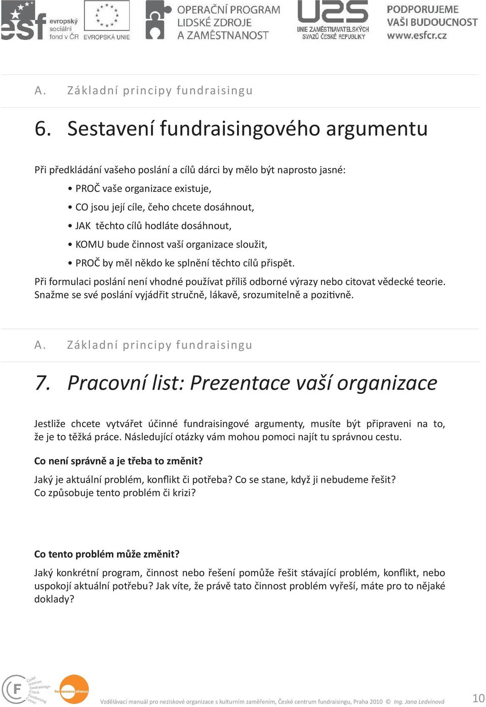 hodláte dosáhnout, KOMU bude činnost vaší organizace sloužit, PROČ by měl někdo ke splnění těchto cílů přispět.