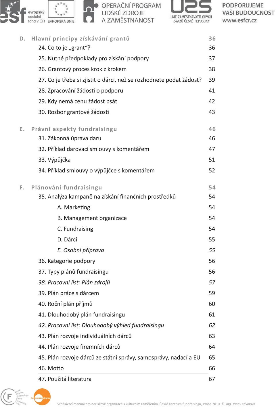 Zákonná úprava daru 46 32. Příklad darovací smlouvy s komentářem 47 33. Výpůjčka 51 34. Příklad smlouvy o výpůjčce s komentářem 52 F. Plánování fundraisingu 54 35.