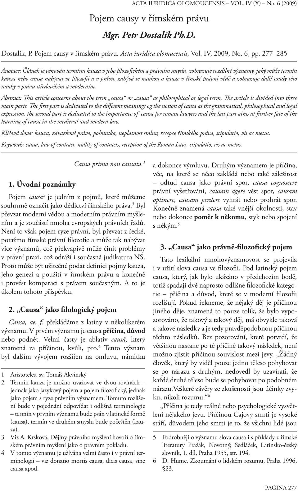 kauze v římské právní vědě a zobrazuje další osudy této nauky v právu středověkém a moderním. Abstract: This article concerns about the term causa or causa as philosophical or legal term.