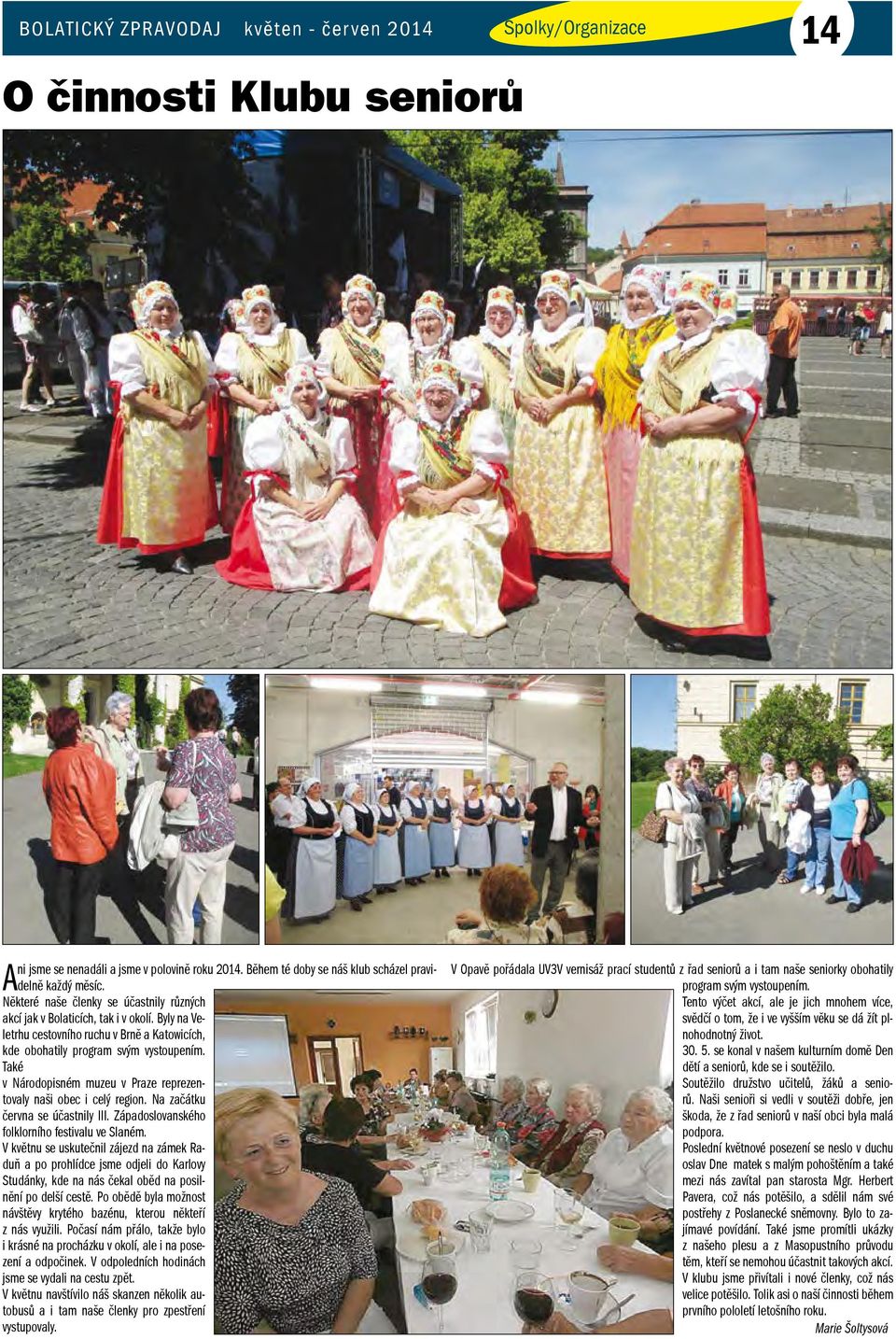 Také v Národopisném muzeu v Praze reprezentovaly naši obec i celý region. Na začátku června se účastnily III. Západoslovanského folklorního festivalu ve Slaném.