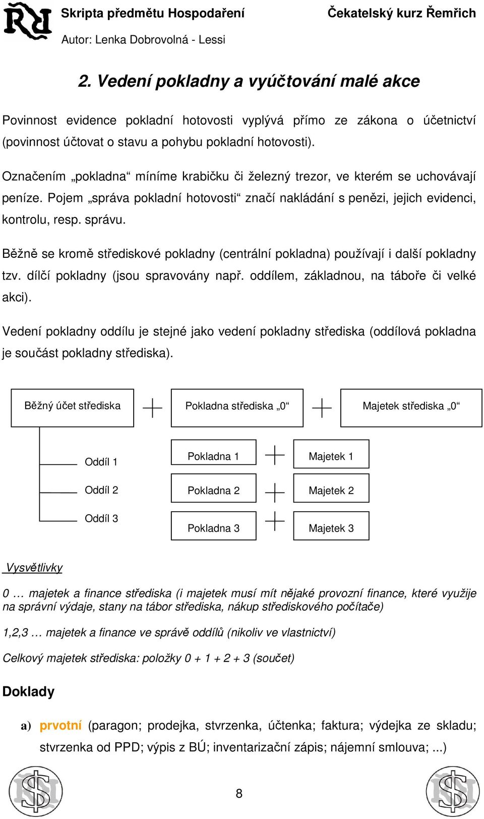 Běžně se kromě střediskové pokladny (centrální pokladna) používají i další pokladny tzv. dílčí pokladny (jsou spravovány např. oddílem, základnou, na táboře či velké akci).