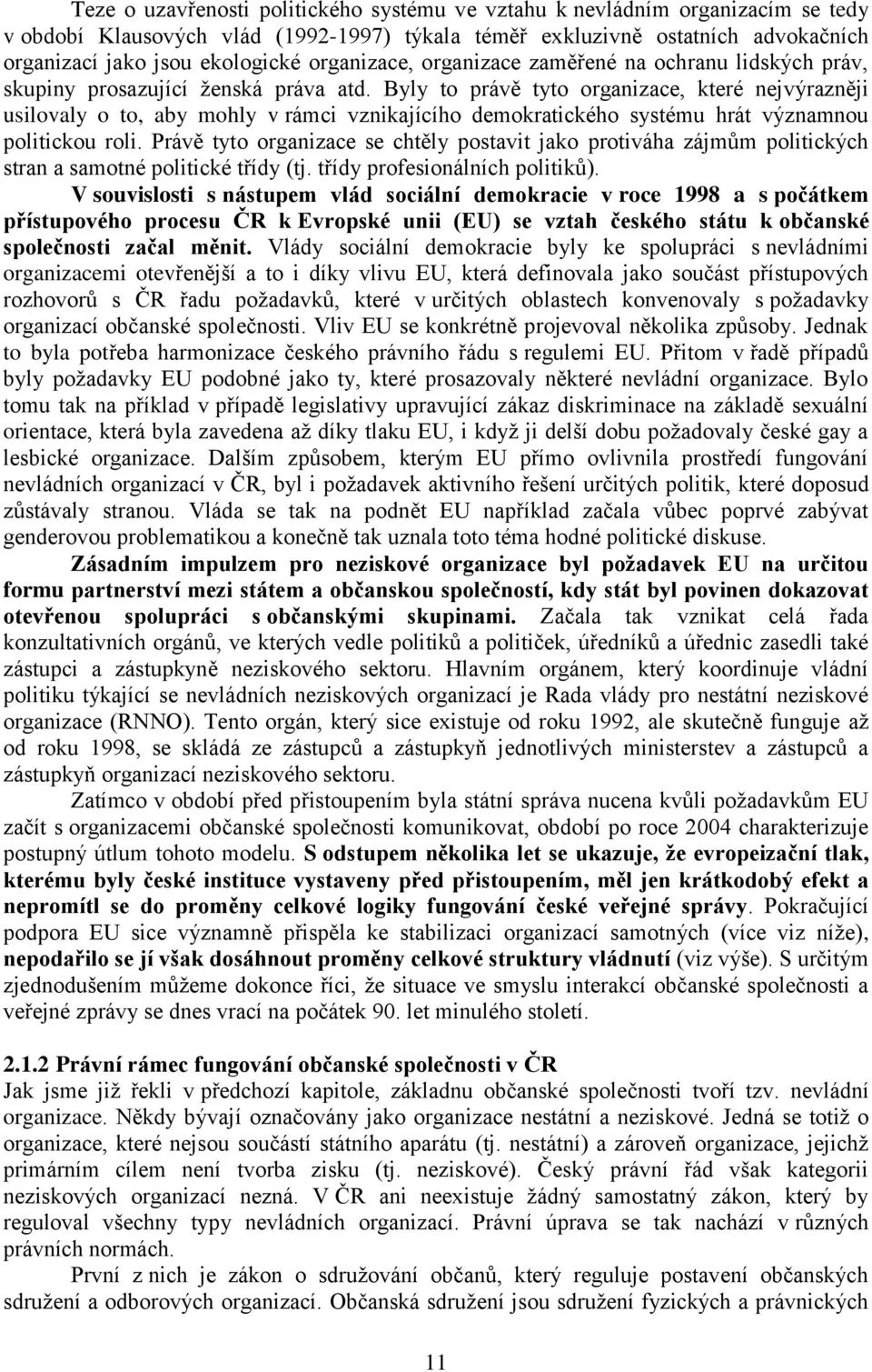 Byly to právě tyto organizace, které nejvýrazněji usilovaly o to, aby mohly v rámci vznikajícího demokratického systému hrát významnou politickou roli.