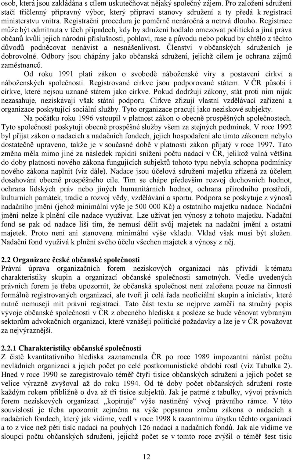 Registrace může být odmítnuta v těch případech, kdy by sdružení hodlalo omezovat politická a jiná práva občanů kvůli jejich národní příslušnosti, pohlaví, rase a původu nebo pokud by chtělo z těchto