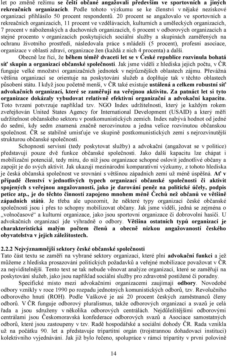 20 procent se angažovalo ve sportovních a rekreačních organizacích, 11 procent ve vzdělávacích, kulturních a uměleckých organizacích, 7 procent v náboženských a duchovních organizacích, 6 procent v