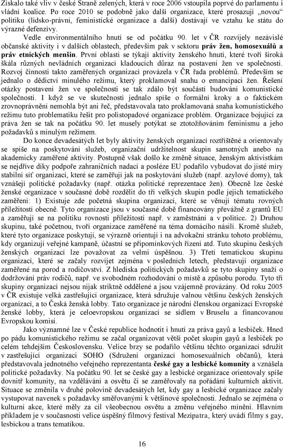 Vedle environmentálního hnutí se od počátku 90. let v ČR rozvíjely nezávislé občanské aktivity i v dalších oblastech, především pak v sektoru práv žen, homosexuálů a práv etnických menšin.