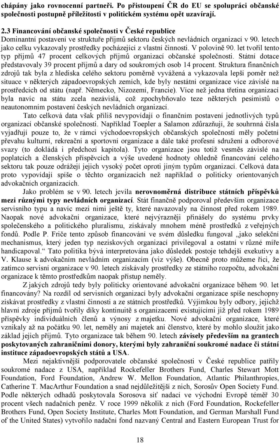 letech jako celku vykazovaly prostředky pocházející z vlastní činnosti. V polovině 90. let tvořil tento typ příjmů 47 procent celkových příjmů organizací občanské společnosti.