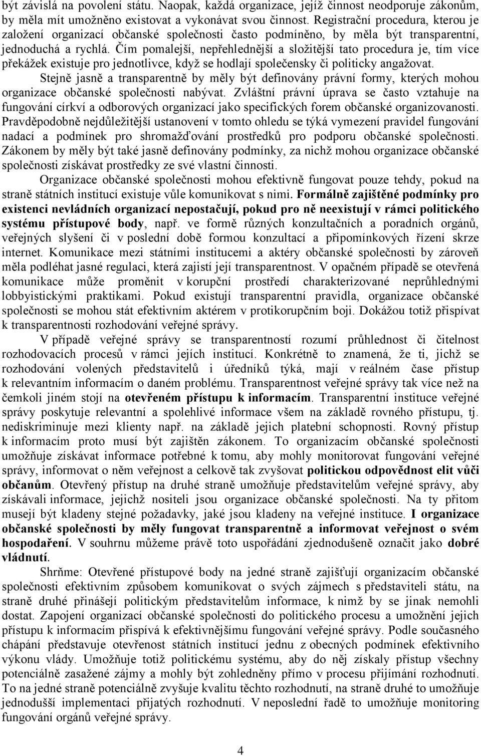 Čím pomalejší, nepřehlednější a složitější tato procedura je, tím více překážek existuje pro jednotlivce, když se hodlají společensky či politicky angažovat.