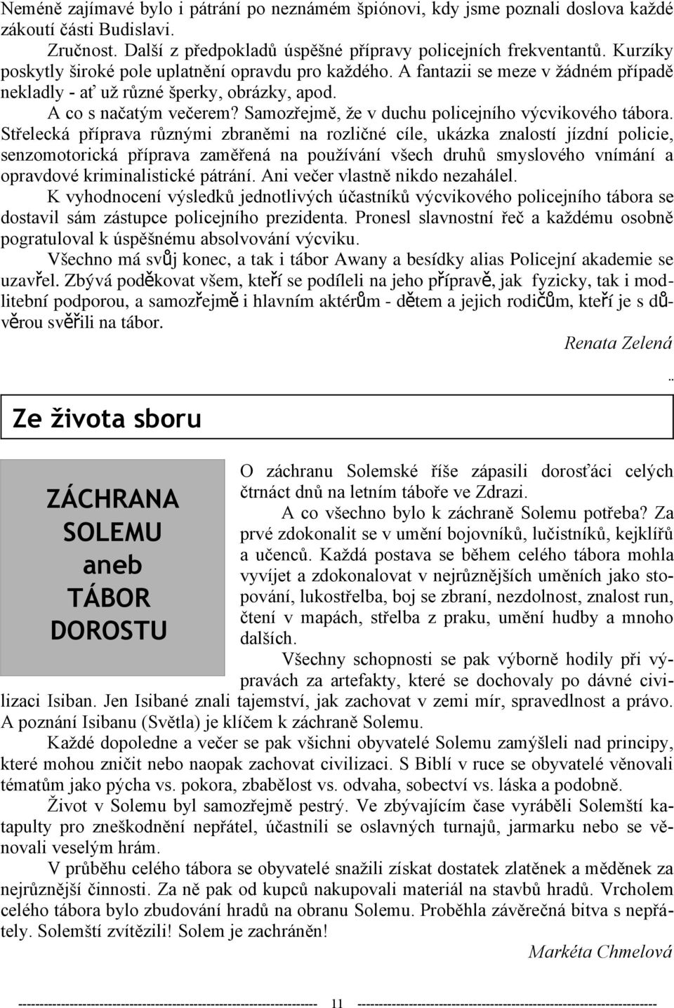 Samozřejmě, že v duchu policejního výcvikového tábora.