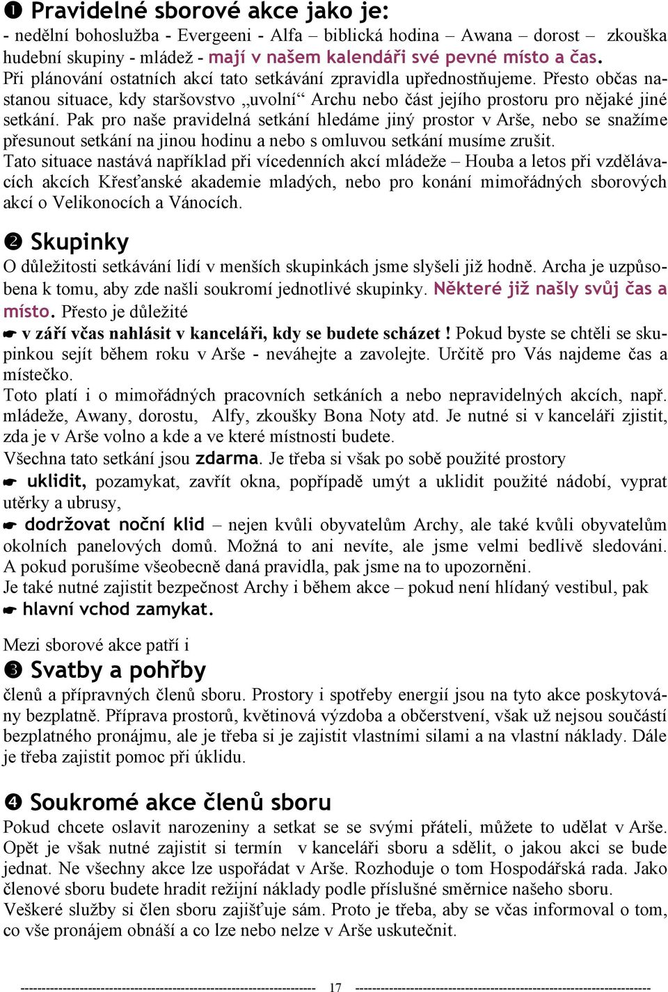 Pak pro naše pravidelná setkání hledáme jiný prostor v Arše, nebo se snažíme přesunout setkání na jinou hodinu a nebo s omluvou setkání musíme zrušit.