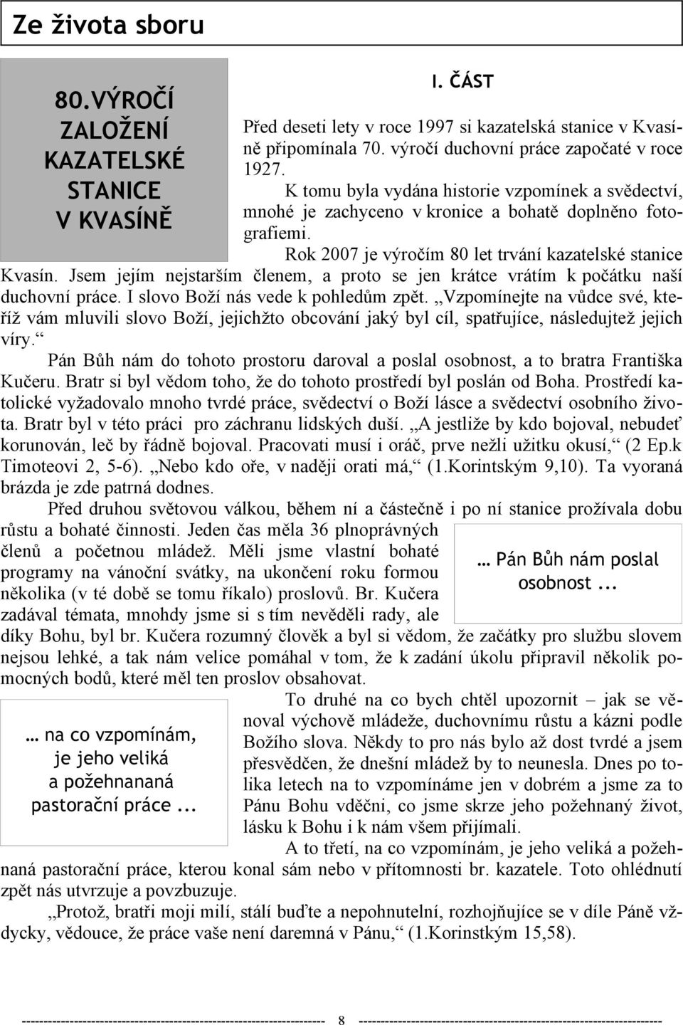 Jsem jejím nejstarším členem, a proto se jen krátce vrátím k počátku naší duchovní práce. I slovo Boží nás vede k pohledům zpět.