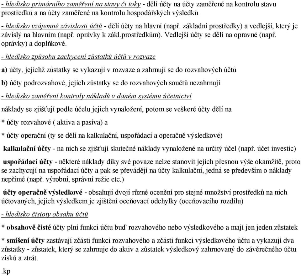 - hledisko způsobu zachycení zůstatků účtů v rozvaze a) účty, jejichž zůstatky se vykazují v rozvaze a zahrnují se do rozvahových účtů b) účty podrozvahové, jejich zůstatky se do rozvahových součtů