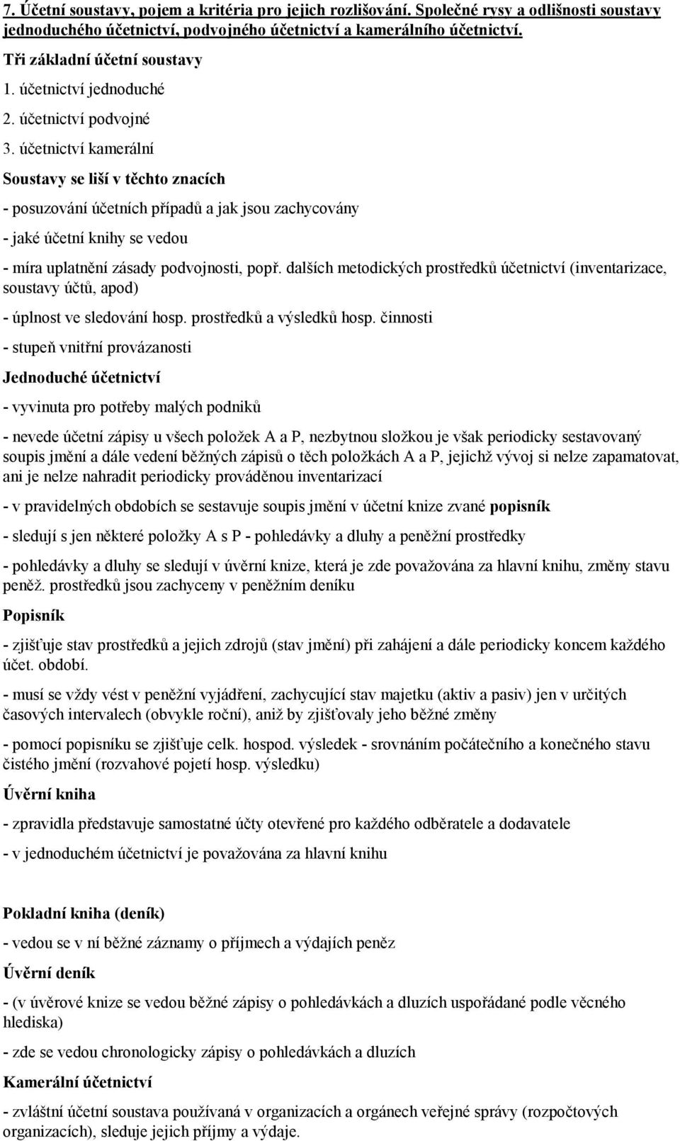 účetnictví kamerální Soustavy se liší v těchto znacích - posuzování účetních případů a jak jsou zachycovány - jaké účetní knihy se vedou - míra uplatnění zásady podvojnosti, popř.