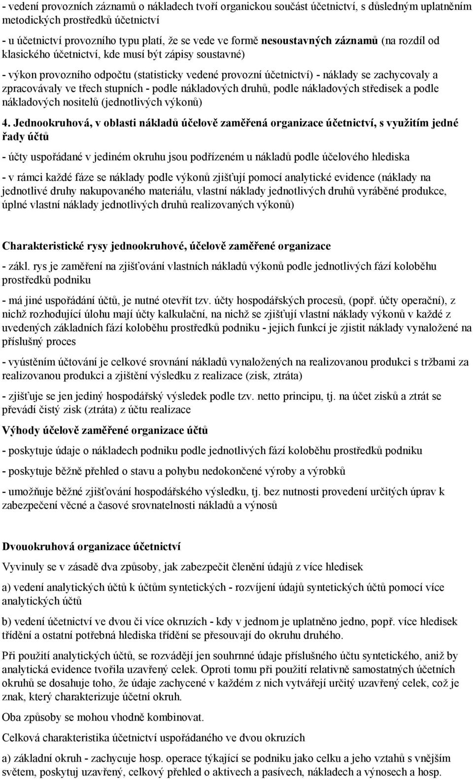 ve třech stupních - podle nákladových druhů, podle nákladových středisek a podle nákladových nositelů (jednotlivých výkonů) 4.