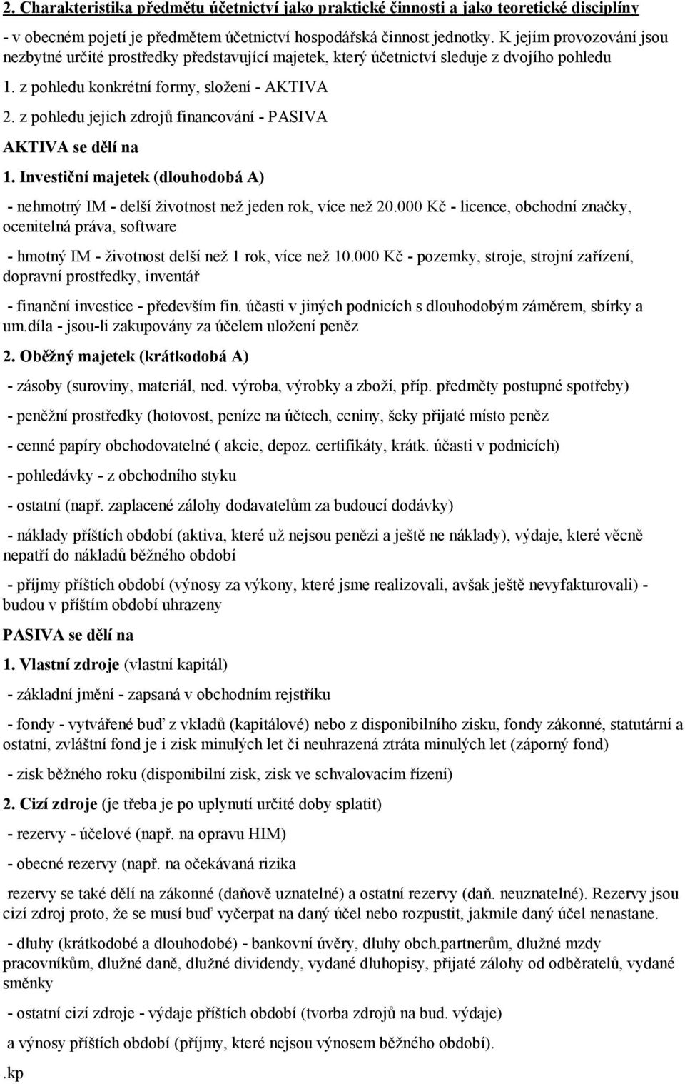 z pohledu jejich zdrojů financování - PASIVA AKTIVA se dělí na 1. Investiční majetek (dlouhodobá A) - nehmotný IM - delší životnost než jeden rok, více než 20.